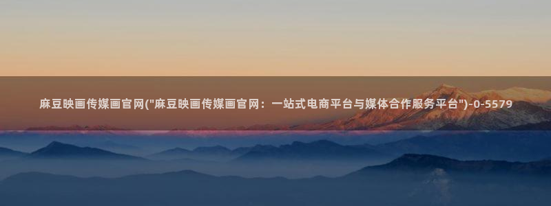 麻豆app传媒官网：麻豆映画传媒画官网(\