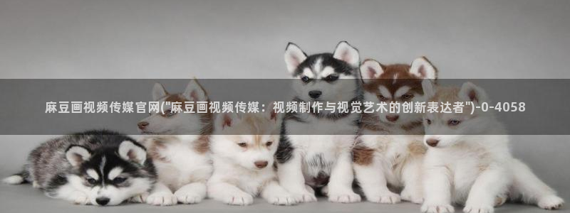 麻豆文化传媒官网ios：麻豆画视频传媒官网(\